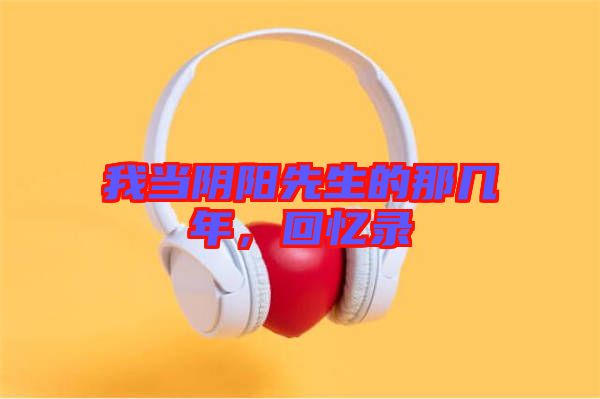 我當(dāng)陰陽先生的那幾年，回憶錄