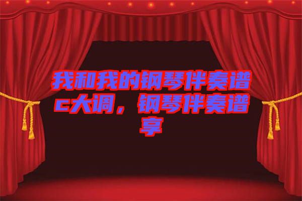 我和我的鋼琴伴奏譜c大調(diào)，鋼琴伴奏譜享