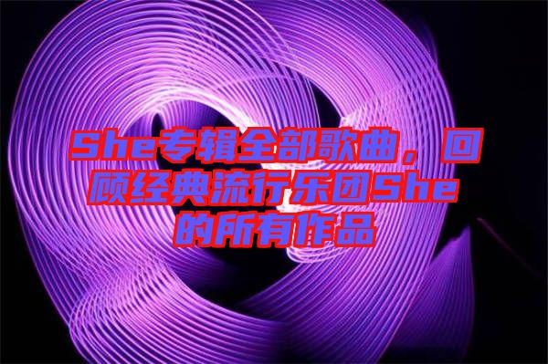 She專輯全部歌曲，回顧經(jīng)典流行樂團(tuán)She的所有作品