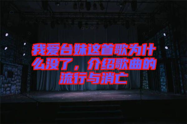 我愛(ài)臺(tái)妹這首歌為什么沒(méi)了，介紹歌曲的流行與消亡
