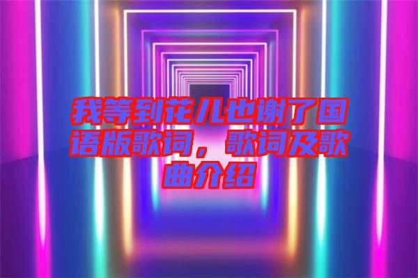 我等到花兒也謝了國語版歌詞，歌詞及歌曲介紹