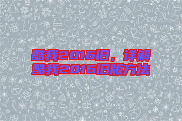 酷我2016舊，詳解酷我2016舊版方法