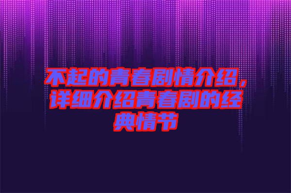 不起的青春劇情介紹，詳細(xì)介紹青春劇的經(jīng)典情節(jié)