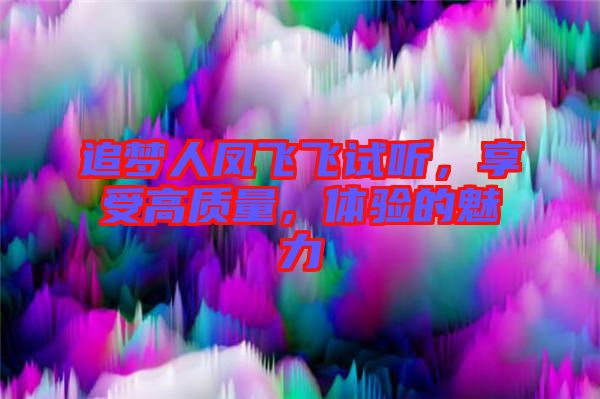 追夢人鳳飛飛試聽，享受高質(zhì)量，體驗(yàn)的魅力