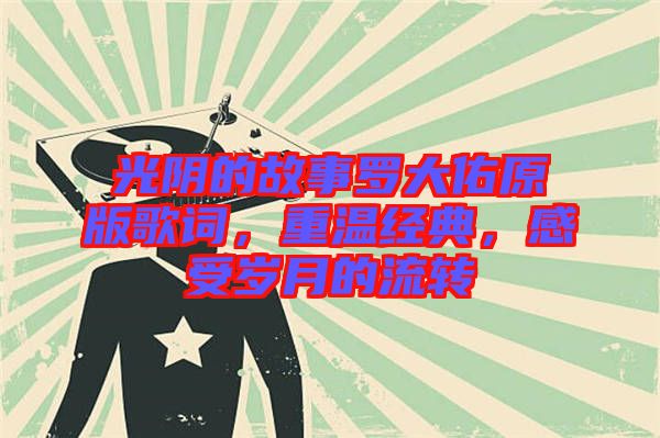 光陰的故事羅大佑原版歌詞，重溫經(jīng)典，感受歲月的流轉