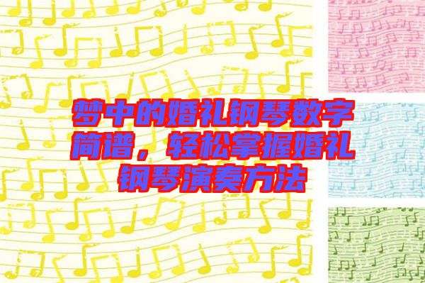 夢(mèng)中的婚禮鋼琴數(shù)字簡(jiǎn)譜，輕松掌握婚禮鋼琴演奏方法