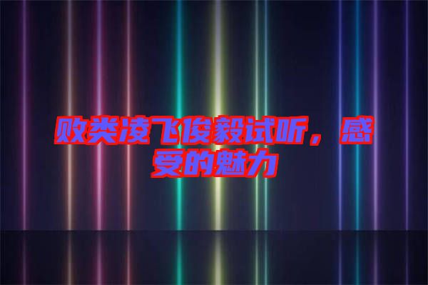 敗類凌飛俊毅試聽，感受的魅力