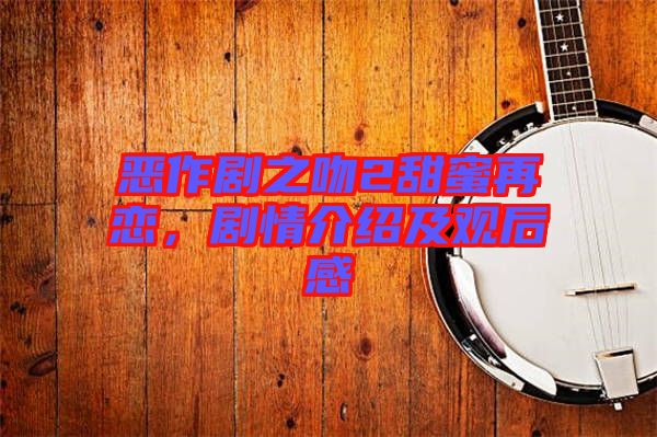 惡作劇之吻2甜蜜再戀，劇情介紹及觀后感