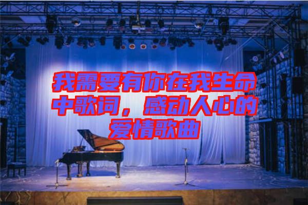 我需要有你在我生命中歌詞，感動人心的愛情歌曲