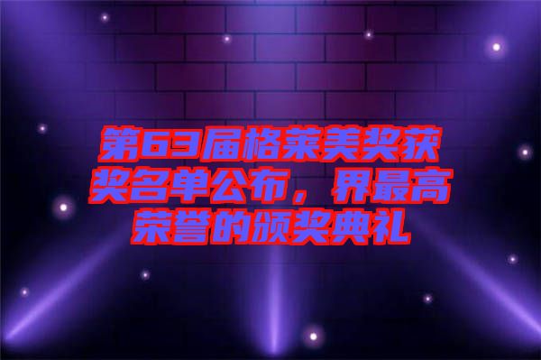 第63屆格萊美獎(jiǎng)獲獎(jiǎng)名單公布，界最高榮譽(yù)的頒獎(jiǎng)典禮