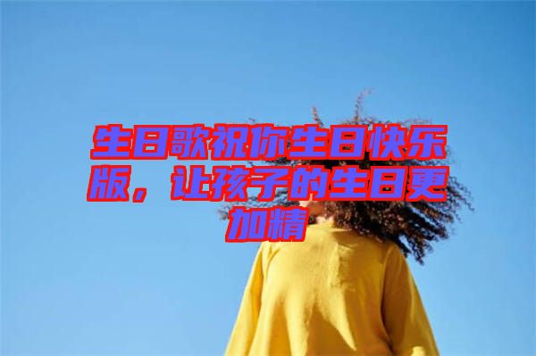 生日歌祝你生日快樂版，讓孩子的生日更加精