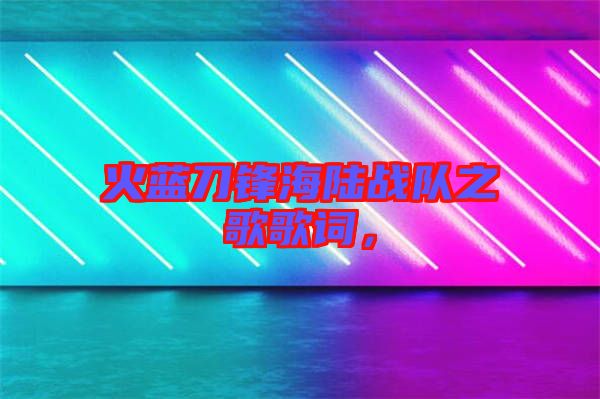 火藍刀鋒海陸戰(zhàn)隊之歌歌詞，