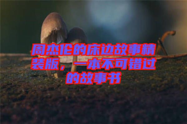 周杰倫的床邊故事精裝版，一本不可錯過的故事書