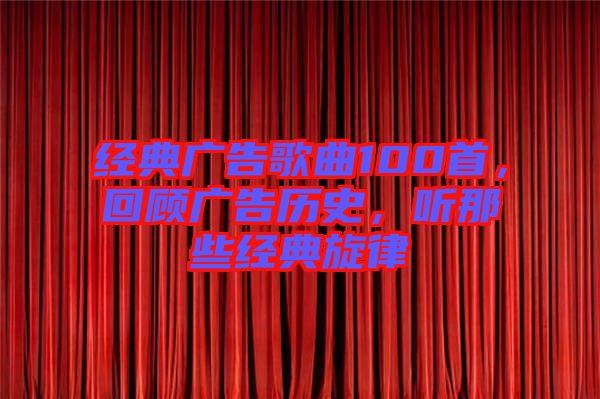 經(jīng)典廣告歌曲100首，回顧廣告歷史，聽那些經(jīng)典旋律