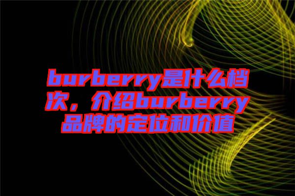 burberry是什么檔次，介紹burberry品牌的定位和價值