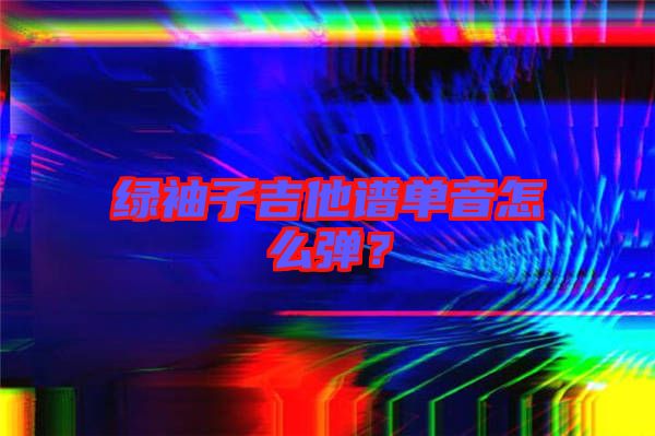 綠袖子吉他譜單音怎么彈？