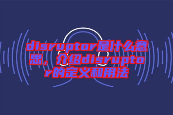 disruptor是什么意思，介紹disruptor的定義和用法