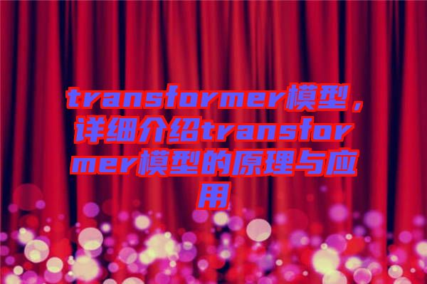 transformer模型，詳細(xì)介紹transformer模型的原理與應(yīng)用