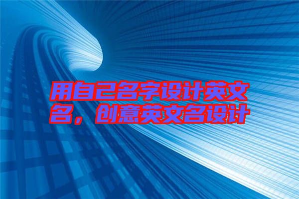 用自己名字設(shè)計英文名，創(chuàng)意英文名設(shè)計
