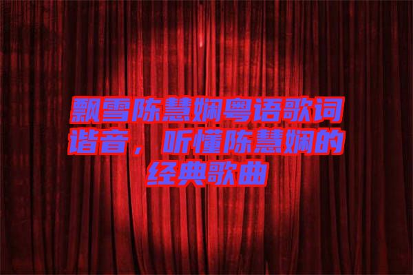 飄雪陳慧嫻粵語歌詞諧音，聽懂陳慧嫻的經(jīng)典歌曲