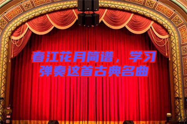 春江花月簡(jiǎn)譜，學(xué)習(xí)彈奏這首古典名曲