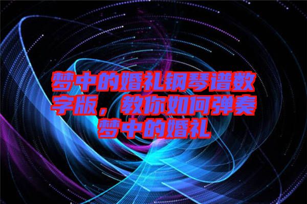 夢(mèng)中的婚禮鋼琴譜數(shù)字版，教你如何彈奏夢(mèng)中的婚禮