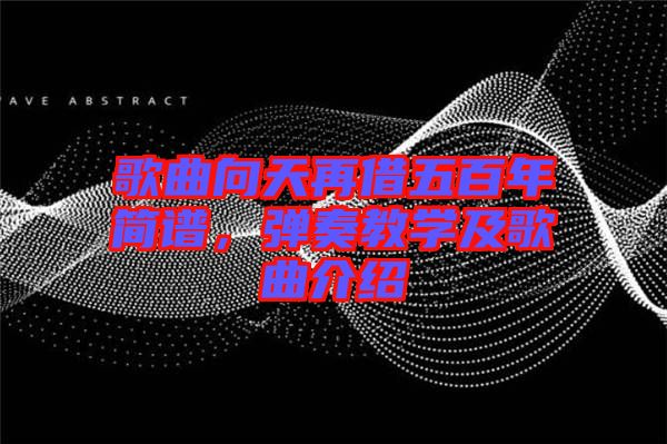 歌曲向天再借五百年簡(jiǎn)譜，彈奏教學(xué)及歌曲介紹