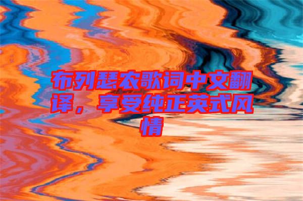 布列瑟農(nóng)歌詞中文翻譯，享受純正英式風(fēng)情