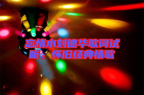 忘情水劉德華歌詞試聽，懷舊經(jīng)典情歌