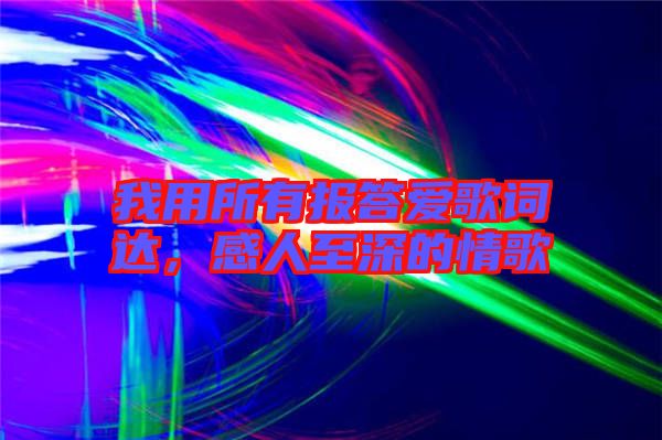 我用所有報答愛歌詞達，感人至深的情歌