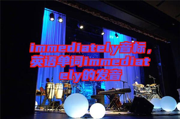 immediately音標(biāo)，英語單詞immediately的發(fā)音