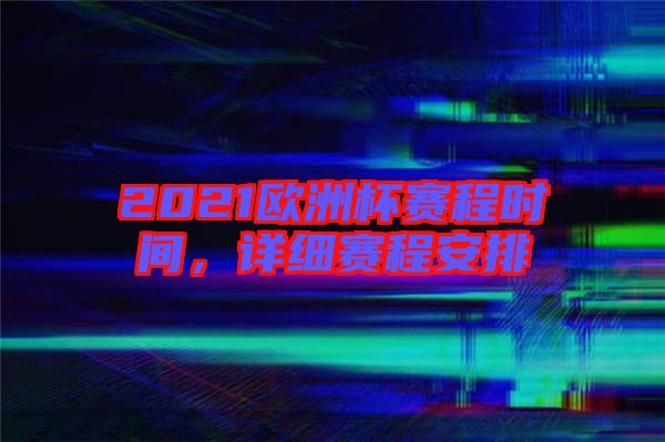 2021歐洲杯賽程時間，詳細賽程安排