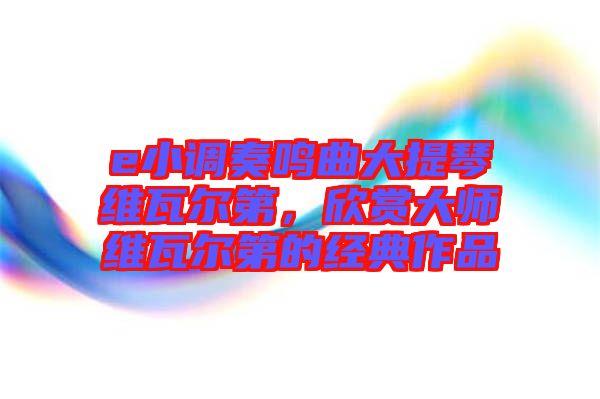 e小調(diào)奏鳴曲大提琴維瓦爾第，欣賞大師維瓦爾第的經(jīng)典作品