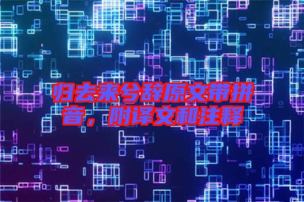 歸去來(lái)兮辭原文帶拼音，附譯文和注釋