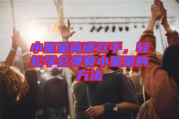 小星星簡譜雙手，輕松學會彈奏小星星的方法