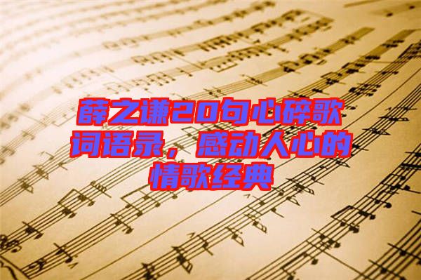薛之謙20句心碎歌詞語錄，感動人心的情歌經(jīng)典