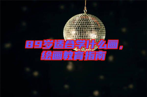 89歲適合學(xué)什么畫，繪畫教育指南