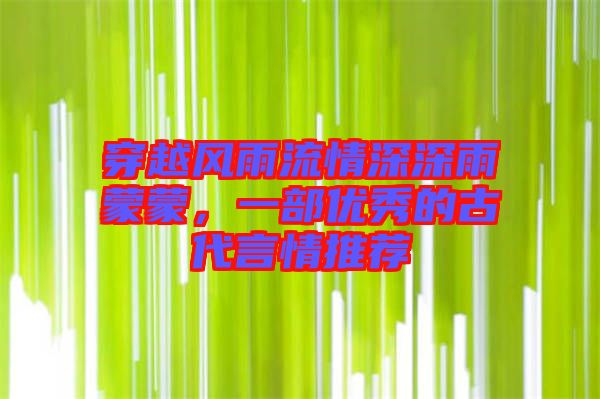 穿越風(fēng)雨流情深深雨蒙蒙，一部優(yōu)秀的古代言情推薦