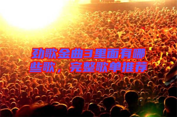勁歌金曲3里面有哪些歌，完整歌單推薦