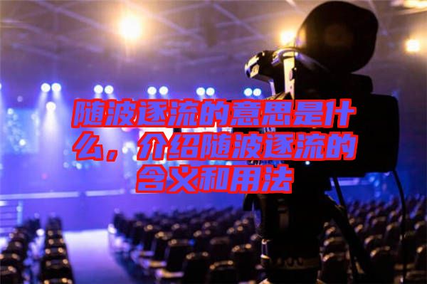 隨波逐流的意思是什么，介紹隨波逐流的含義和用法