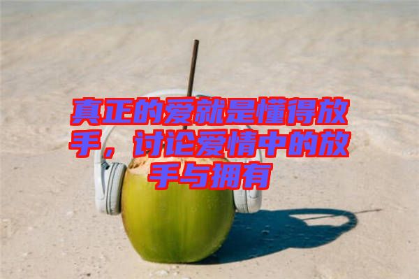 真正的愛就是懂得放手，討論愛情中的放手與擁有