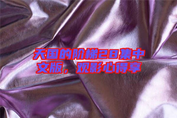 天國的階梯28集中文版，觀影心得享