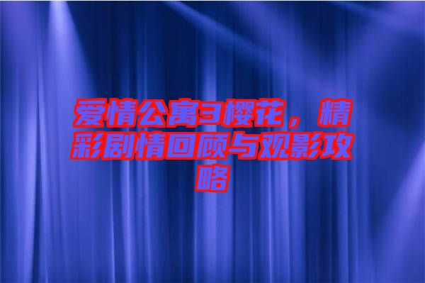 愛情公寓3櫻花，精彩劇情回顧與觀影攻略