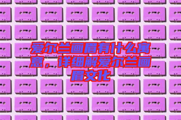 愛爾蘭畫眉有什么寓意，詳細解愛爾蘭畫眉文化
