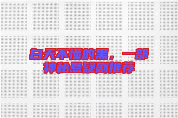 白天不懂的黑，一部神秘懸疑劇推薦