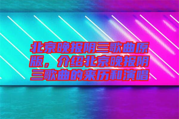 北京晚報陰三歌曲原版，介紹北京晚報陰三歌曲的來歷和演唱