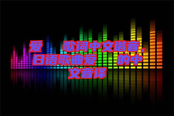 愛してる歌詞中文諧音，日語歌曲愛してる的中文音譯