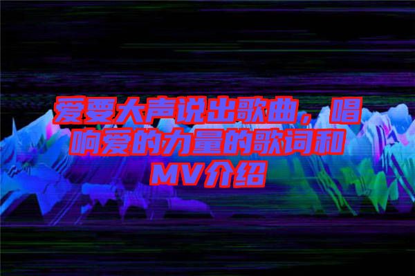 愛要大聲說出歌曲，唱響愛的力量的歌詞和MV介紹