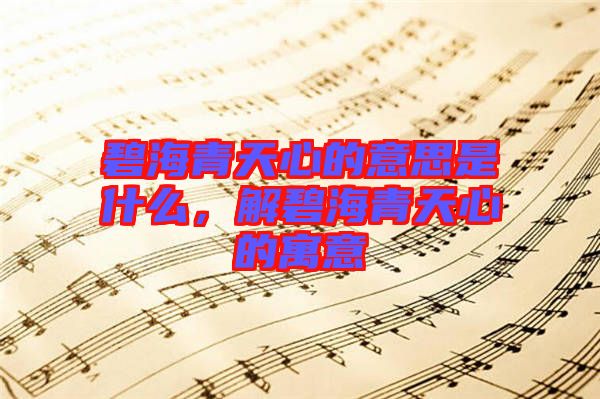 碧海青天心的意思是什么，解碧海青天心的寓意