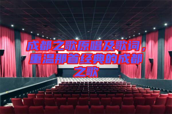 成都之歌原唱及歌詞，重溫那首經(jīng)典的成都之歌